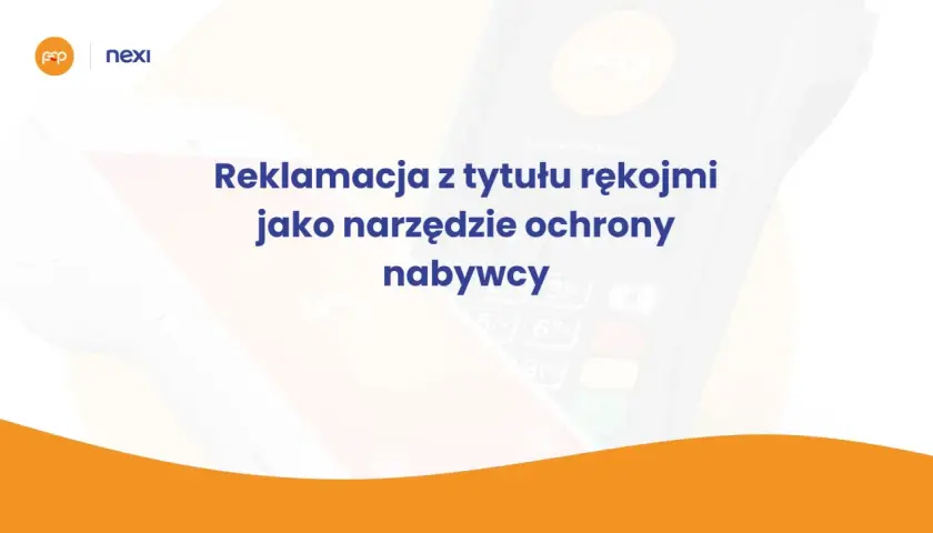 Reklamacja z tytułu rękojmi jako narzędzie ochrony nabywcy. Nexi zapewnia gwarancję bezpieczeństwa transakcji.