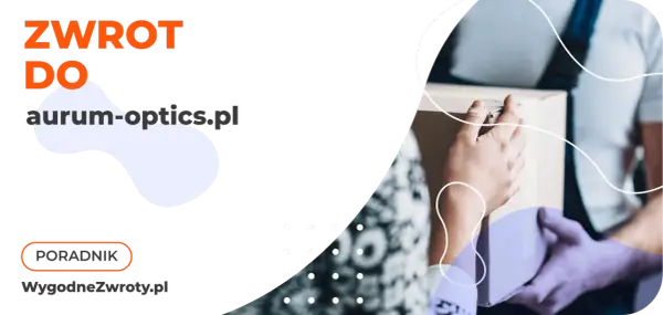 Zwrot do aurum-optics.pl – wygodne zwroty produktów. Poradnik.